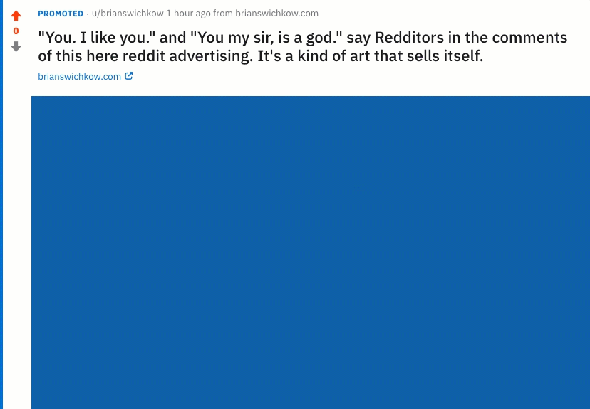 A Reddit promoted post by u/brianswichkow from brianswichkow.com that quotes 'You. I like you.' and 'You my sir, is a god.' from previous ad comments — calling it a kind of art that sells itself.