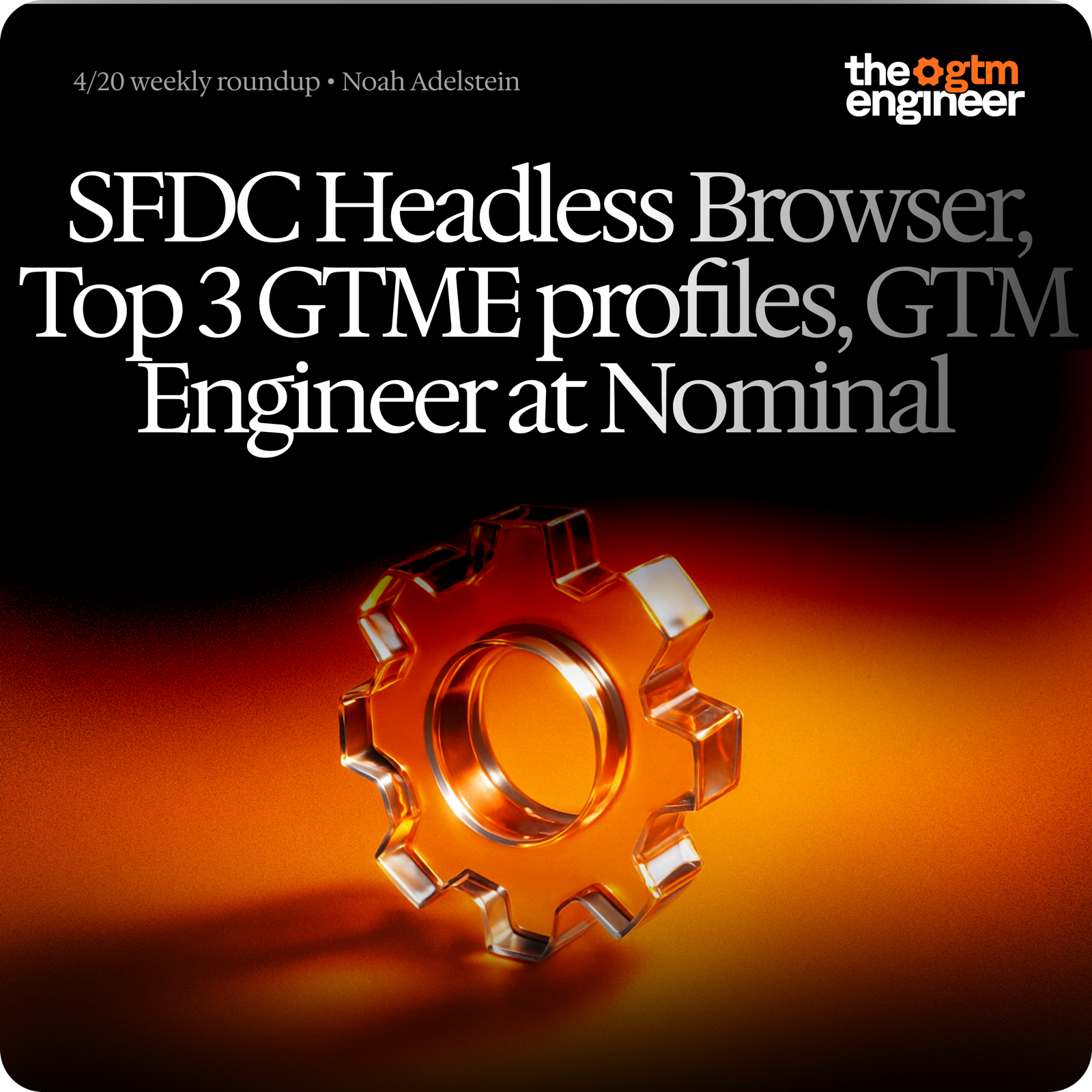 Weekly Roundup — Apr 20, 2026: Salesforce's headless browser, top 3 GTME profiles to hire, lifting reply rates