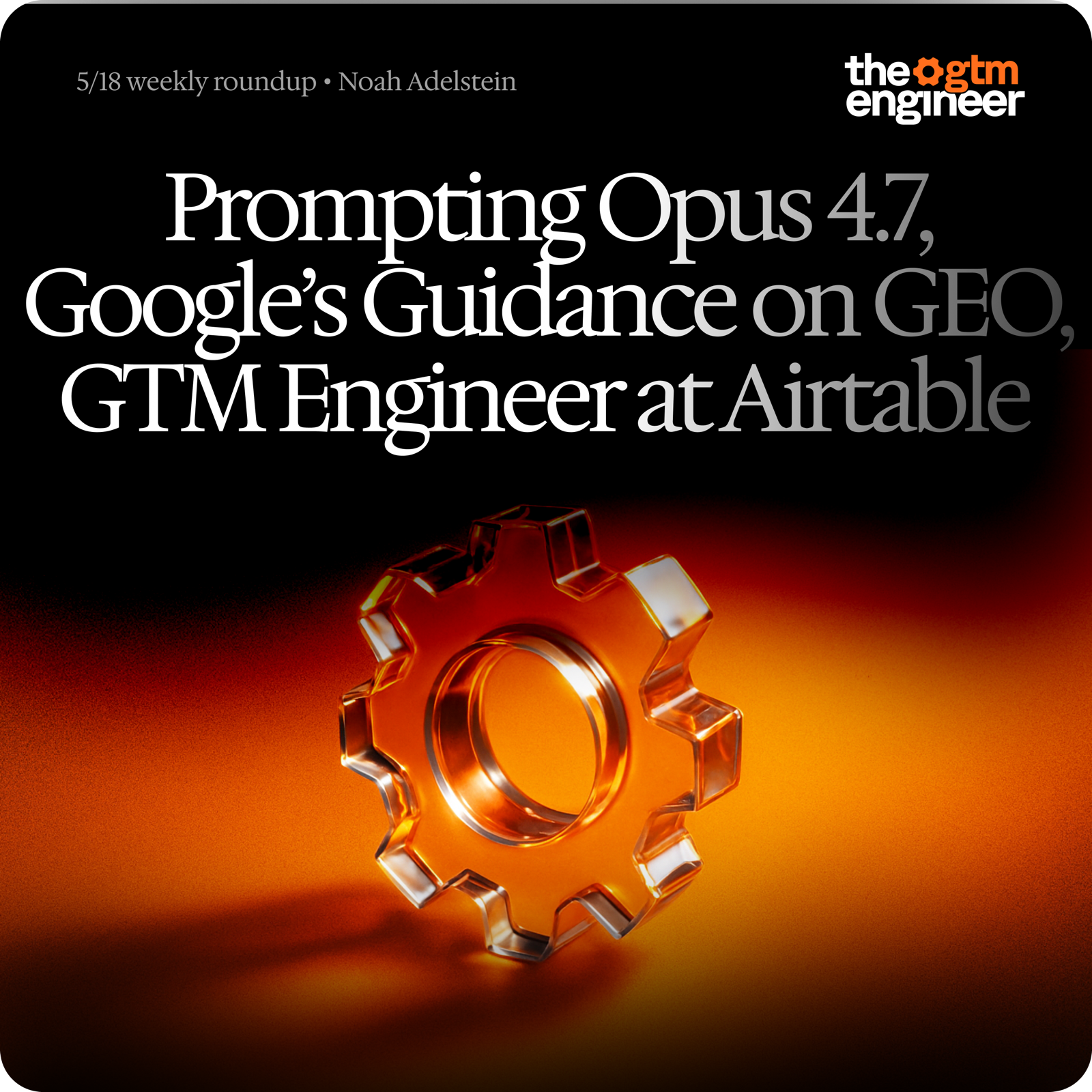 Weekly Roundup — May 18, 2026: Prompting Opus 4.7, Google's GEO guidance, launches from Clay and Anthropic