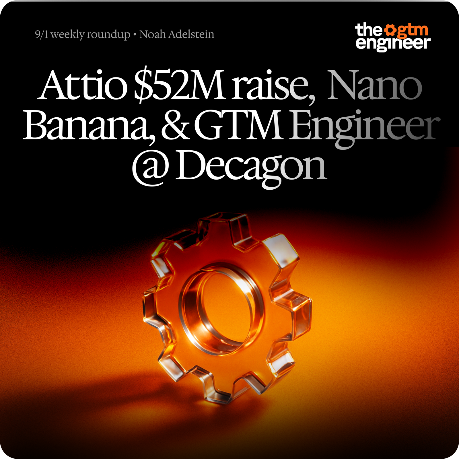 Weekly Roundup — Sep 1, 2025: Attio's $52M raise, Nano Banana, Decagon's GTME role