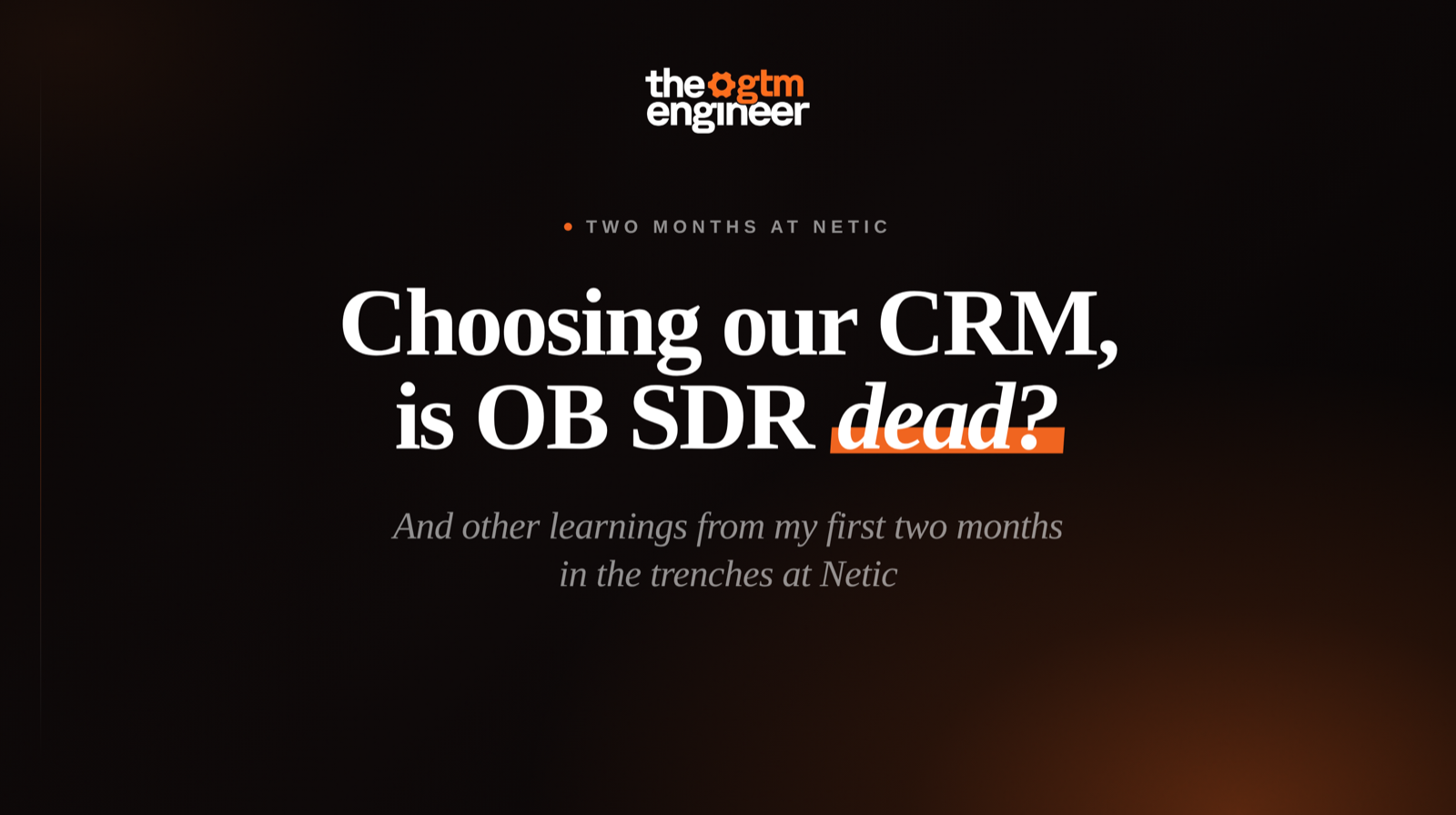 Choosing Our CRM, Is Outbound SDR Dead, and Lessons From My First Two Months at Netic