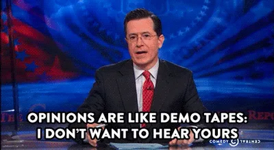opinions are like demo tapes i dont want to hear yours steven colbert